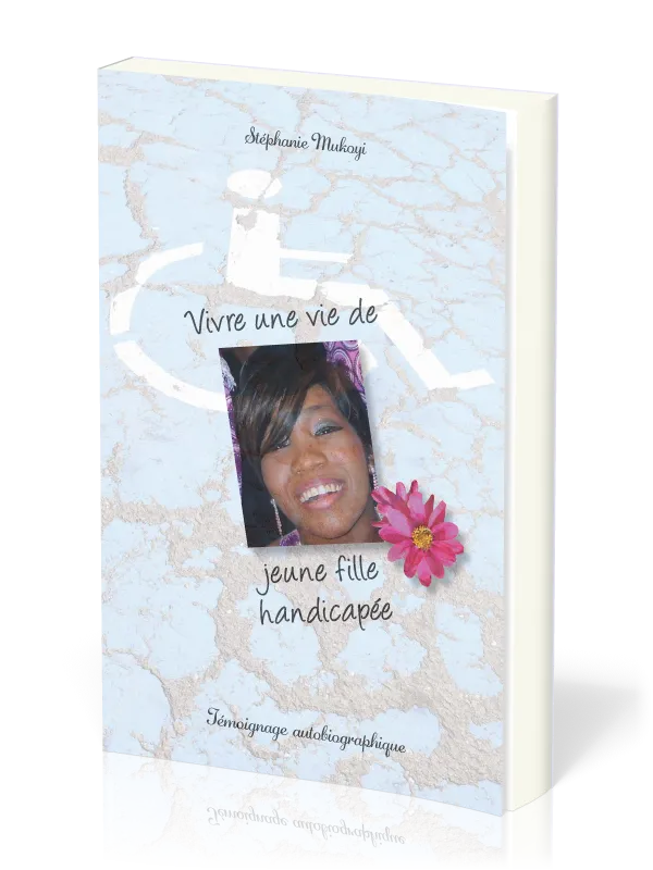 VIVRE UNE VIE DE JEUNE FILLE HANDICAPEE - TEMOIGNAGE AUTOBIOGRAPHIQUE