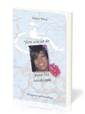 VIVRE UNE VIE DE JEUNE FILLE HANDICAPEE - TEMOIGNAGE AUTOBIOGRAPHIQUE