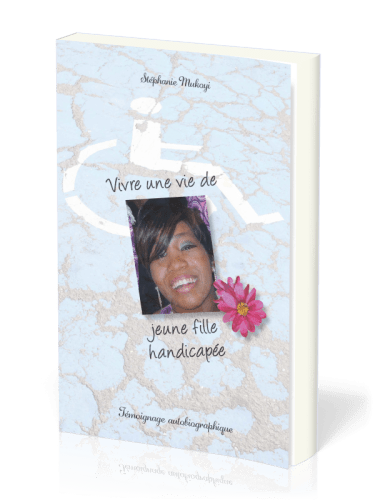 VIVRE UNE VIE DE JEUNE FILLE HANDICAPEE - TEMOIGNAGE AUTOBIOGRAPHIQUE