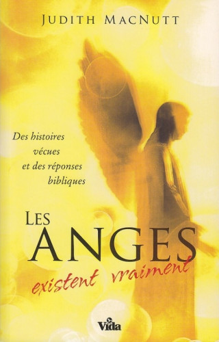 ANGES EXISTENT VRAIMENT (LES) - DES HISTOIRES VECUES ET DES REPONSES BIBLIQUES