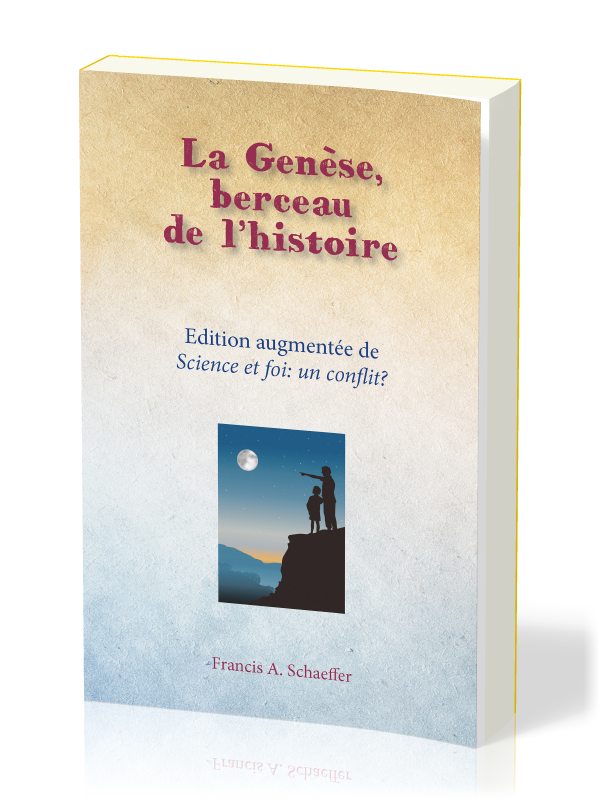 GENESE, BERCEAU DE L'HISTOIRE (LA) - EDITION AUGMENTEE DE SCIENCE ET FOI : UN CONFLIT ?