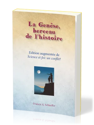 GENESE, BERCEAU DE L'HISTOIRE (LA) - EDITION AUGMENTEE DE SCIENCE ET FOI : UN CONFLIT ?