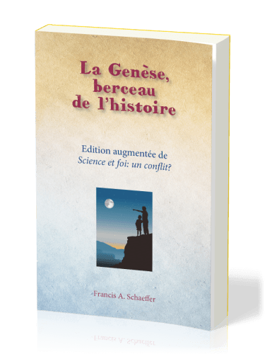 GENESE, BERCEAU DE L'HISTOIRE (LA) - EDITION AUGMENTEE DE SCIENCE ET FOI : UN CONFLIT ?