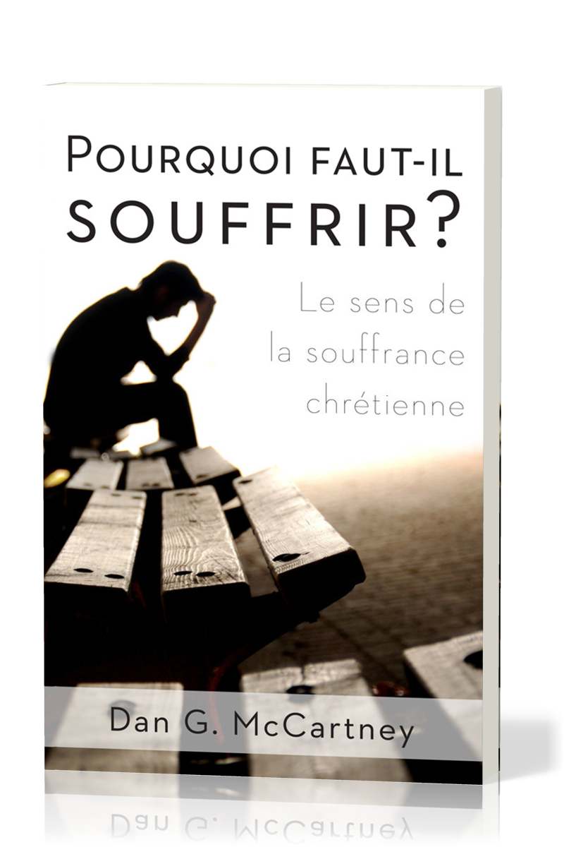 POURQUOI FAUT-IL SOUFFRIR ? - LE SENS DE LA SOUFFRANCE CHRETIENNE