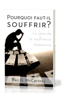 POURQUOI FAUT-IL SOUFFRIR ? - LE SENS DE LA SOUFFRANCE CHRETIENNE