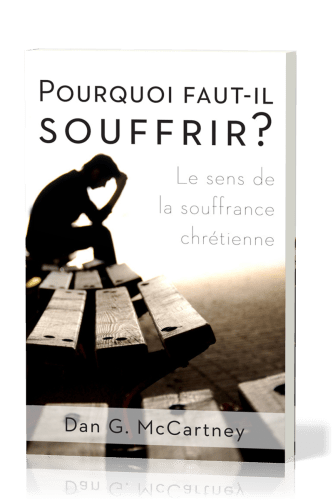 POURQUOI FAUT-IL SOUFFRIR ? - LE SENS DE LA SOUFFRANCE CHRETIENNE