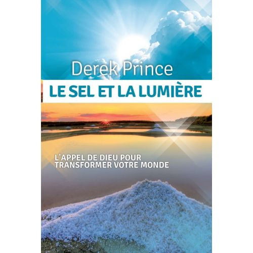 SEL ET LA  LUMIERE (LE) L'APPEL DE DIEU POUR TRANSFORMER VOTRE MONDE