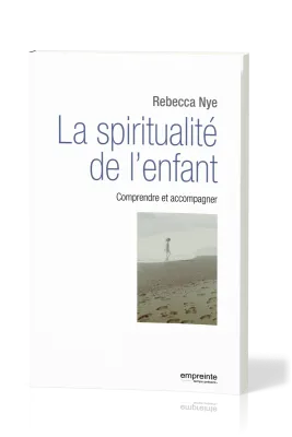 SPIRITUALITE DE L'ENFANT (LA) - COMPRENDRE ET ACCOMPAGNER