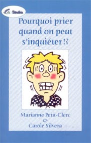 POURQUOI PRIER QUAND ON PEUT S'INQUIETER ?