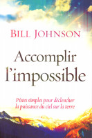 ACCOMPLIR L'IMPOSSIBLE- PISTES SIMPLES POUR DECLENCHER LA PUISSANCE DU CIEL SUR LA TERRE