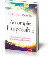ACCOMPLIR L'IMPOSSIBLE- PISTES SIMPLES POUR DECLENCHER LA PUISSANCE DU CIEL SUR LA TERRE