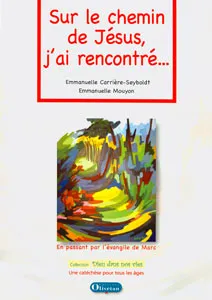 SUR LE CHEMIN DE JESUS J'AI RENCONTRE - EN PASSANT PAR L'EVANGILE DE MARC