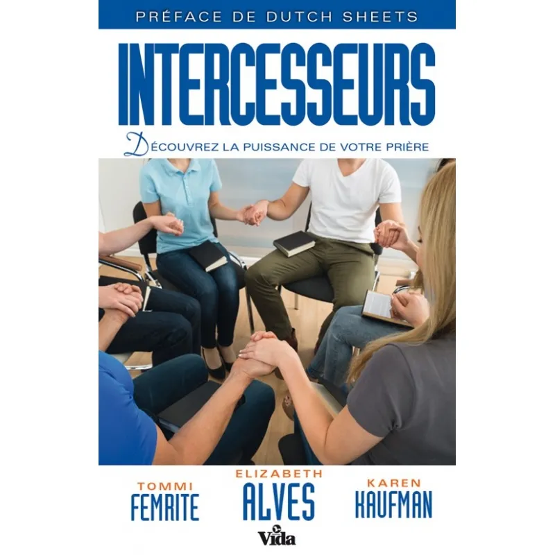INTERCESSEURS - DECOUVREZ LA PUISSANCE DE VOTRE PRIERE