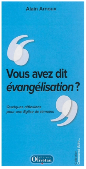 VOUS AVEZ DIT EVANGELISATION ? - QUELQUES REFLEXIONS POUR UNE EGLISE DE TEMOINS