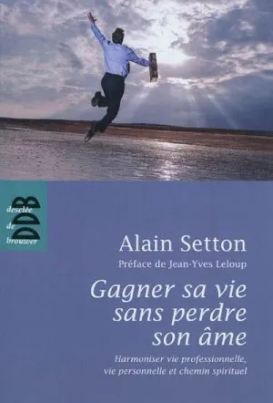 Gagner sa vie sans perdre son âme - harmoniser vie professionnelle, vie personnelle