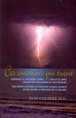 Ces émotions qui tuent - Comprenez le lien entre l'esprit, l'âme et le corps