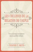 COULISSES DE LA RELATION DE COUPLE (LES) - VIVEZ UN MARIAGE EXTRAORDINAIRE DANS UN QUOTIDIEN...