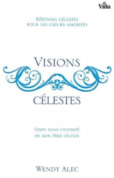 VISIONS CELESTES - REPONSES CELESTES POUR LES COEURS ASSOIFFES - VISITE DANS L'INTIMITE DE MON PERE