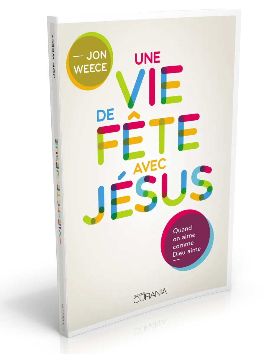 UNE VIE DE FETE AVEC JESUS - QUAND ON AIME COMME DIEU AIME