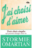 J'AI CHOISI D'AIMER - TROIS CHOIX SIMPLES QUI PEUVENT CHANGER VOTRE VIE