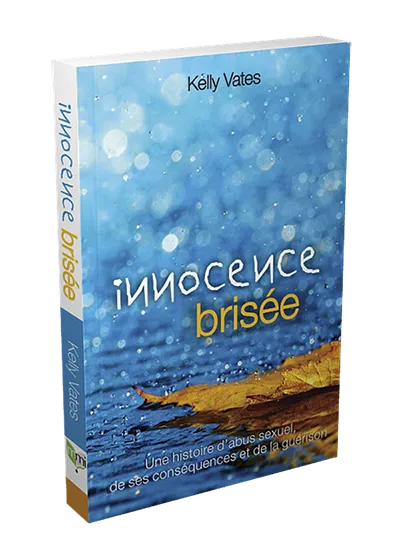 INNOCENCE BRISEE. UNE HISTOIRE D'ABUS SEXUEL, DE SES CONSEQUENCES ET DE LA GUERISON