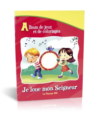 JE LOUE MON SEIGNEUR - LE PSAUME 100 - ALBUM DE JEUX ET DE COLORIAGE