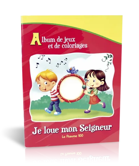 JE LOUE MON SEIGNEUR - LE PSAUME 100 - ALBUM DE JEUX ET DE COLORIAGE
