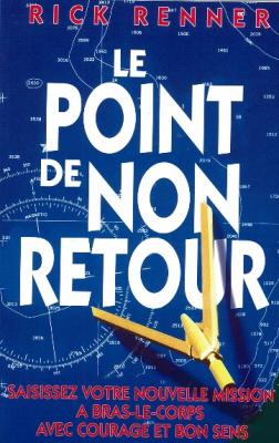 POINT DE NON RETOUR (LE) - SAISISSEZ VOTRE NOUVELLE MISSION A BRAS LE CORPS AVEC COURAGE ET BON SENS