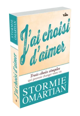 J'AI CHOISI D'AIMER - TROIS CHOIX SIMPLES QUI PEUVENT CHANGER VOTRE VIE
