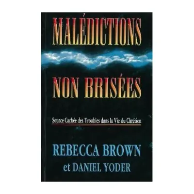 MALEDICTIONS NON BRISEES - SOURCE CACHEE DES TROUBLES DANS LA VIE DU CHRETIEN