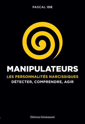 Manipulateurs - Les personnalités narcissiques - Détecter, comprendre, agir