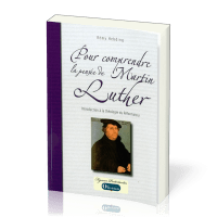 POUR COMPRENDRE LA PENSEE DE MARTIN LUTHER