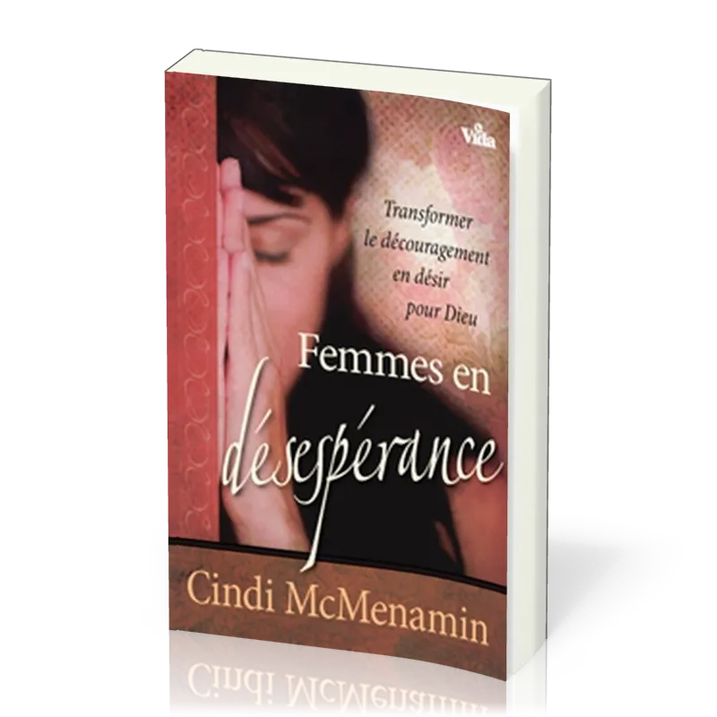 FEMMES EN DESESPERANCE - TRANSFORMER LE DECOURAGEMENT EN DESIR POUR DIEU