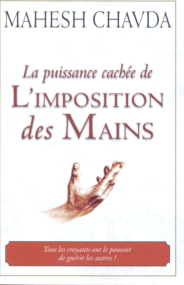 PUISSANCE CACHEE DE L'IMPOSITION DES MAINS (LA) - TOUS LES CROYANTS ONT LE POUVOIR DE GUERIR LES AUT