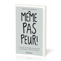 MEME PAS PEUR ! -  LA MORT, LA MALADIE, LA PAUVRETE ET L'ETRANGER : QU'EN DIT JESUS ?