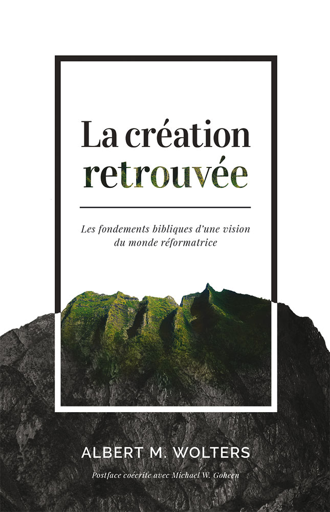 CREATION RETROUVEE (LA) - LES FONDEMENTS BIBLIQUES D'UNE VISION DU MONDE REFORMATRICE