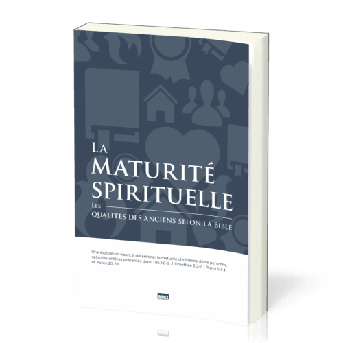 MATURITE SPIRITUELLE (LA)  LES QUALITES DES ANCIENS SELON LA BIBLE