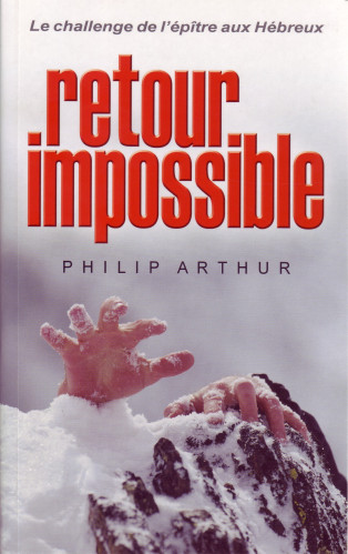 RETOUR IMPOSSIBLE - LE CHALLENGE DE L'EPITRE AUX HEBREUX