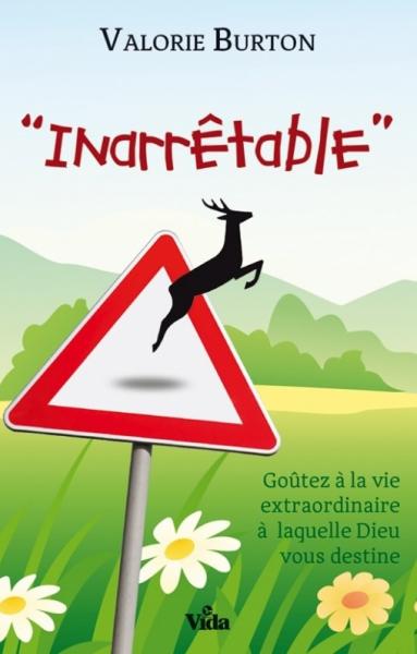 INARRETABLE - GOUTEZ A LA VIE EXTRAORDINAIRE A LAQUELLE DIEU VOUS DESTINE