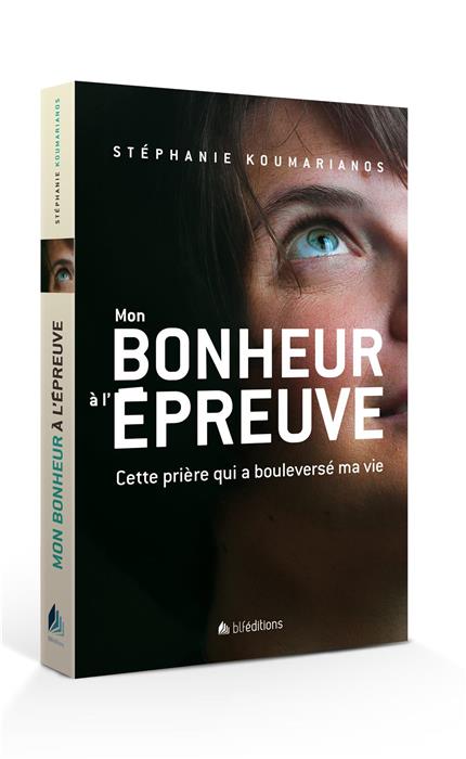 Mon bonheur à l'épreuve - Cette prière qui a boulversé ma vie