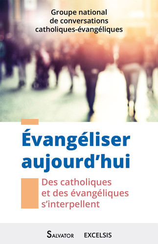 EVANGELISER AUJOURD'HUI - DES CATHOLIQUES ET DES EVANGELIQUES S'INTERPELLENT