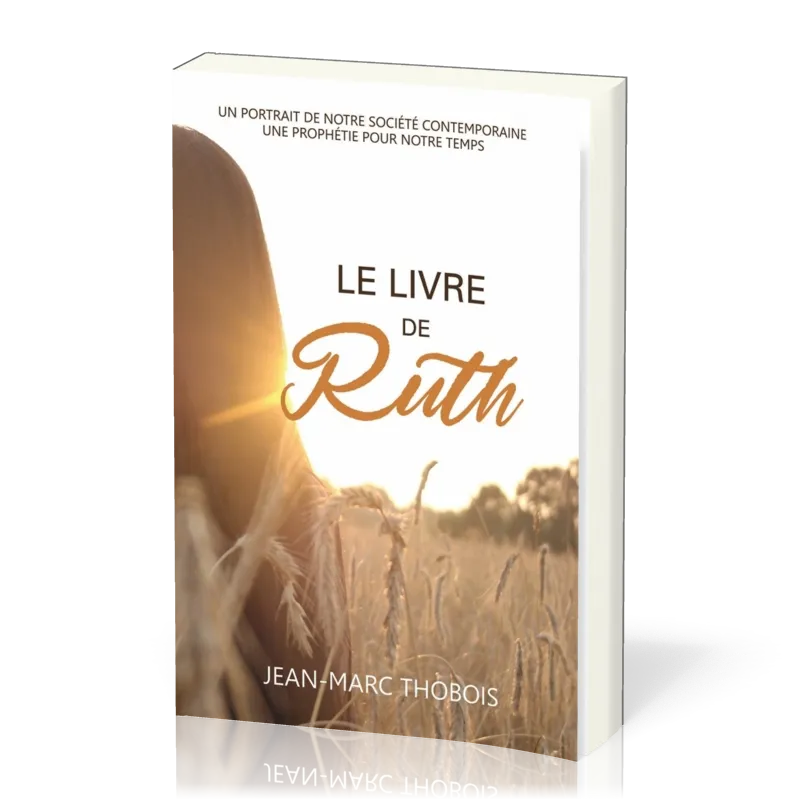 LIVRE DE RUTH (LE) - UN PORTRAIT DE NOTRE SOCIETE CONTEMPORAINE - UNE PROPHETIE POUR NOTRE TEMPS