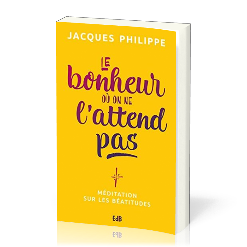 Bonheur où on ne l'attend pas (Le) - méditation sur les béatitudes