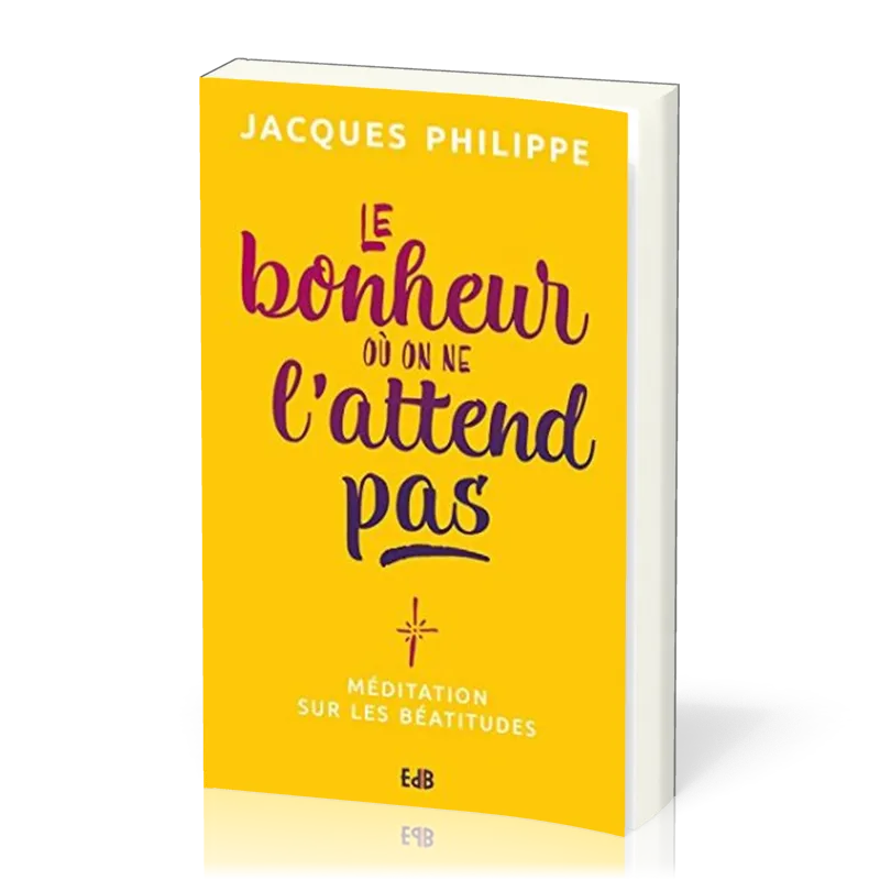 Bonheur où on ne l'attend pas (Le) - méditation sur les béatitudes