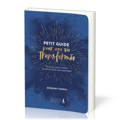 Petit guide pour une vie transformée - 40 jours pour mettre la prière dans son quotidien