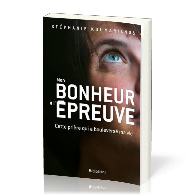 Mon bonheur à l'épreuve - Cette prière qui a boulversé ma vie