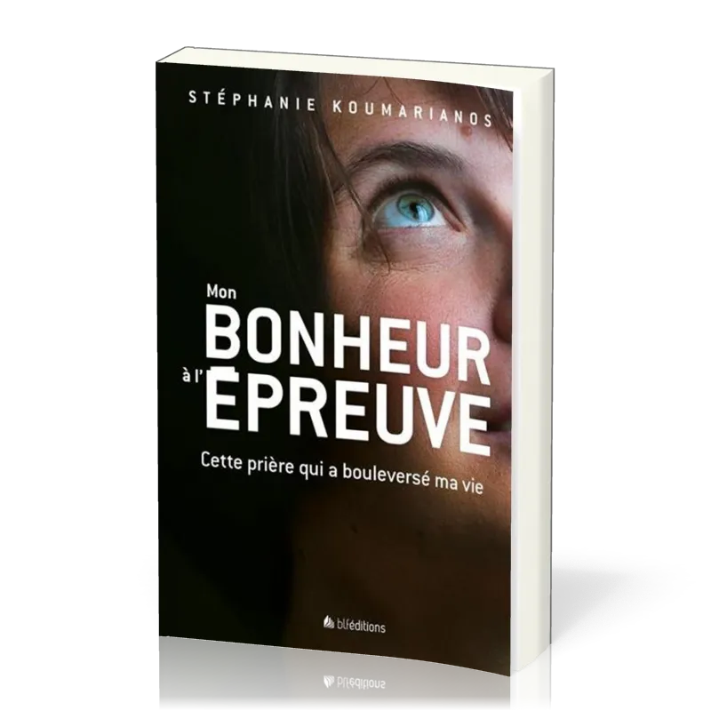 Mon bonheur à l'épreuve - Cette prière qui a boulversé ma vie