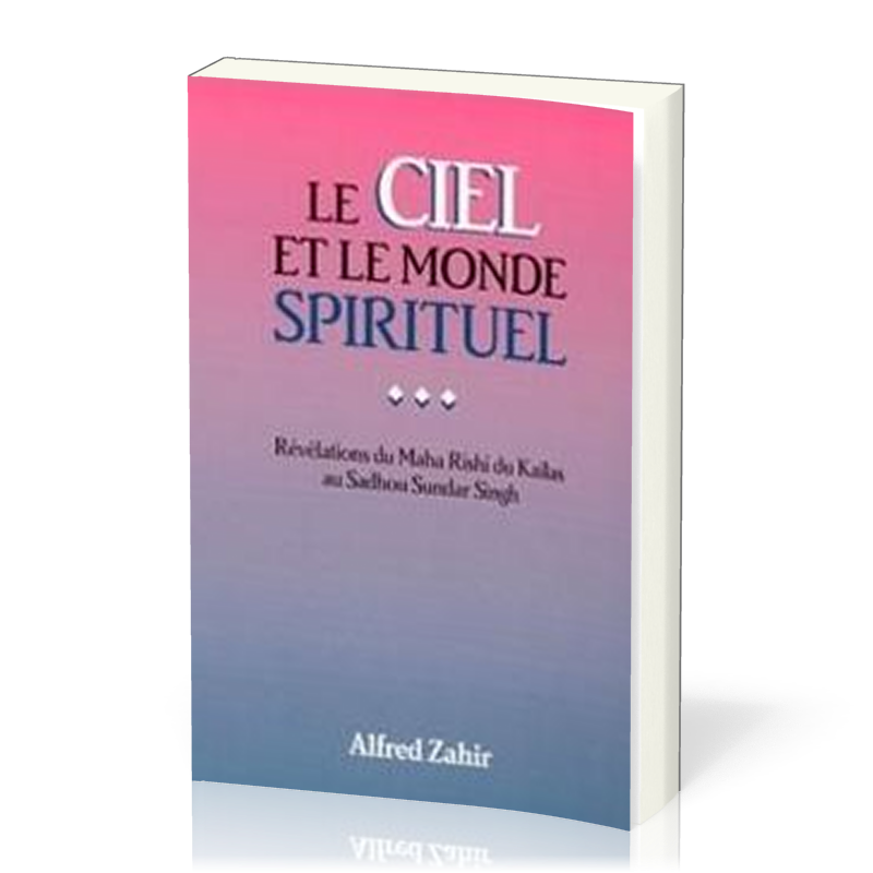 CIEL ET LE MONDE SPIRITUEL (LE) - REVELATION DU MAHA RISHI DU KAILAS AU SADHOU SUNDAR SINGH