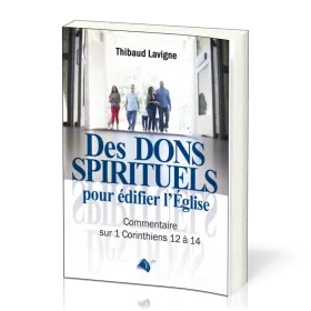 DES DONS SPIRITUELS POUR EDIFIER L'EGLISE