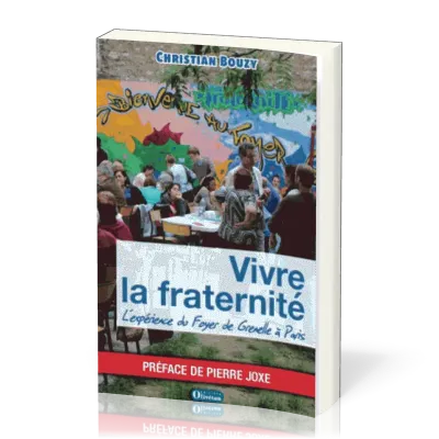 VIVRE LA FRANERNITE - L'EXPERIENCE DU FOYER DE GRENELLE A PARIS